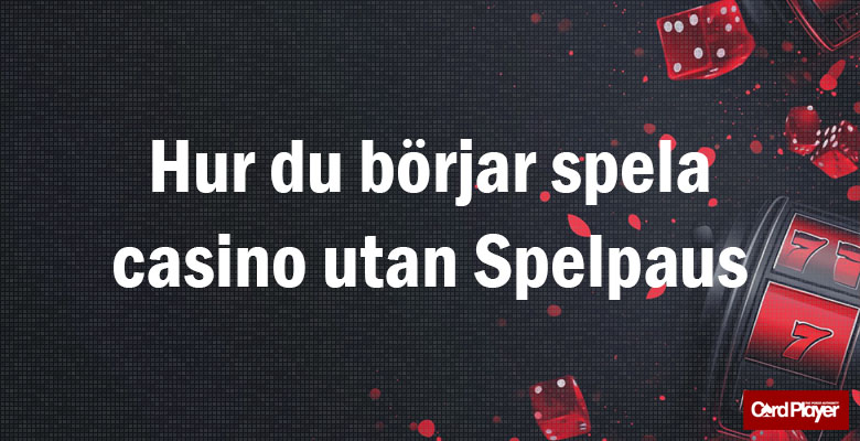 Hur du börjar spela casino utan Spelpaus